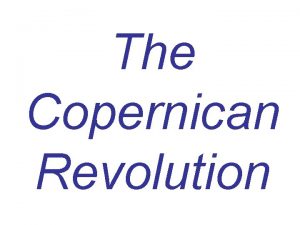 The Copernican Revolution Ptolemaic model was not seriously