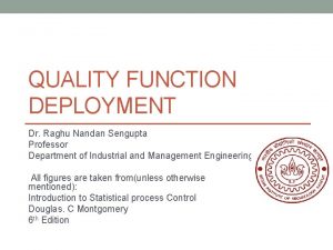 QUALITY FUNCTION DEPLOYMENT Dr Raghu Nandan Sengupta Professor