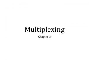 Multiplexing Chapter3 Multiplexing Multiplexing is a technique used