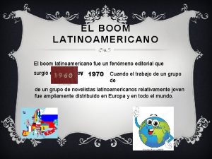 EL BOOM LATINOAMERICANO El boom latinoamericano fue un