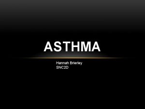 ASTHMA Hannah Brierley SNC 2 D SYMPTOMS Wheezing