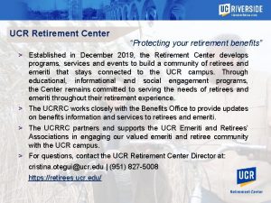 UCR Retirement Center Protecting your retirement benefits Established