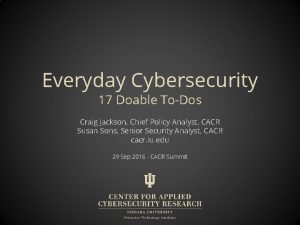 Everyday Cybersecurity 17 Doable ToDos Craig Jackson Chief