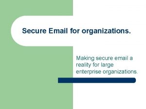 Secure Email for organizations Making secure email a