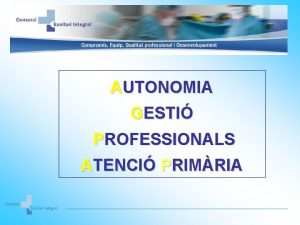 AUTONOMIA GESTI PROFESSIONALS ATENCI PRIMRIA Direcci General CSI