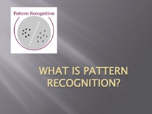 WHAT IS PATTERN RECOGNITION What is Pattern Recognition