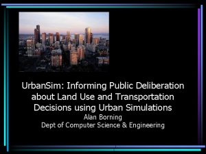 Urban Sim Informing Public Deliberation about Land Use