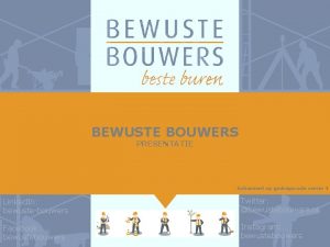 BEWUSTE BOUWERS PRESENTATIE Gebaseerd op gedragscode versie 4