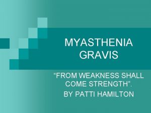 MYASTHENIA GRAVIS FROM WEAKNESS SHALL COME STRENGTH BY