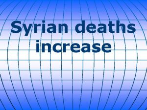 Syrian deaths increase Horrific images of dozens of