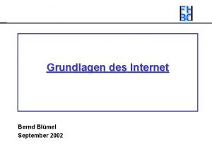 Grundlagen des Internet Bernd Blmel September 2002 Gliederung