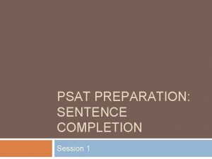 PSAT PREPARATION SENTENCE COMPLETION Session 1 Sentence Completion