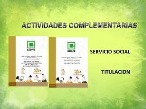 ACTIVIDADES COMPLEMENTARIAS SERVICIO SOCIAL TITULACION Actividades Complementarias Son