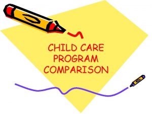 CHILD CARE PROGRAM COMPARISON TYPES OF CHILD CARE