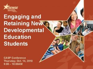 Engaging and Retaining New Developmental Education Students CASP