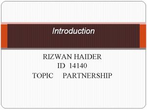 Introduction RIZWAN HAIDER ID 14140 TOPIC PARTNERSHIP DEFINATION