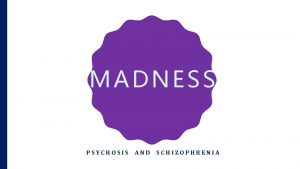 MADNESS PSYCHOSIS AND SCHIZOPHRENIA Schizophrenia Drugs Cocaine LSD