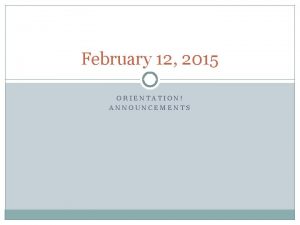 February 12 2015 ORIENTATION ANNOUNCEMENTS Announcements February 19