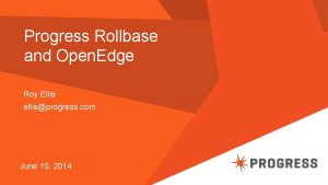 Progress Rollbase and Open Edge Roy Ellis ellisprogress