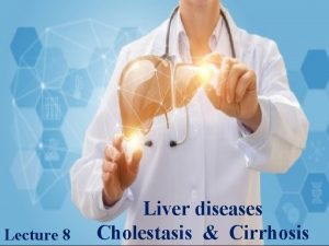 Lecture 8 Liver diseases Cholestasis Cirrhosis Liver Normal