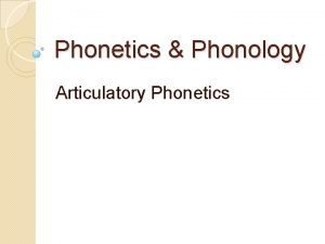 Phonetics Phonology Articulatory Phonetics Articulatory Phonetics Airstream mechanism