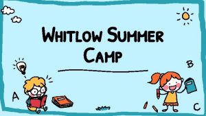 Whitlow Summer Camp Weeks Summer camp begins Tuesday