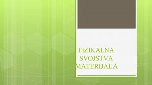 FIZIKALNA SVOJSTVA MATERIJALA ISHODI ZA UENIKE Objasniti vanost