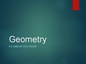 Geometry 8 3 SIMILAR POLYGONS Goals Identify similar