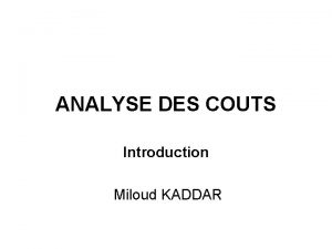 ANALYSE DES COUTS Introduction Miloud KADDAR 4 questions