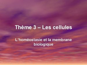 Thme 3 Les cellules Lhomostasie et la membrane