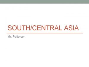 SOUTHCENTRAL ASIA Mr Patterson SouthCentral Asia In your