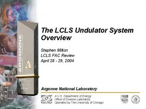 The LCLS Undulator System Overview Stephen Milton LCLS