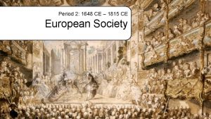 Period 2 1648 CE 1815 CE European Society