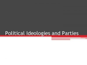 Political Ideologies and Parties Political Ideologies Canada is