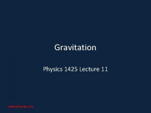 Gravitation Physics 1425 Lecture 11 Michael Fowler UVa