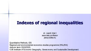 Indexes of regional inequalities dr Lszl JENEY associate