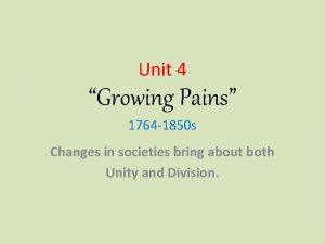 Unit 4 Growing Pains 1764 1850 s Changes