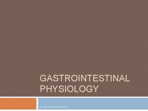 GASTROINTESTINAL PHYSIOLOGY Dr Megangela Christi Amores Functional anatomy