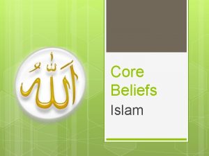 Core Beliefs Islam Islam began in Arabia and