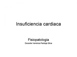 Insuficiencia cardiaca Fisiopatologia Docente Vernica Pantoja Silva Definicin