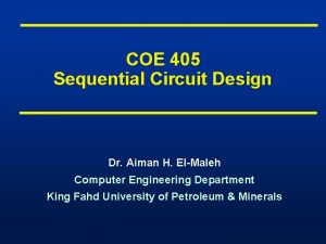COE 405 Sequential Circuit Design Dr Aiman H