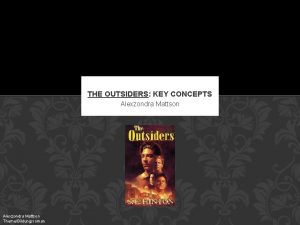 THE OUTSIDERS KEY CONCEPTS Alexzondra Mattson ThemeBildungsroman THEME