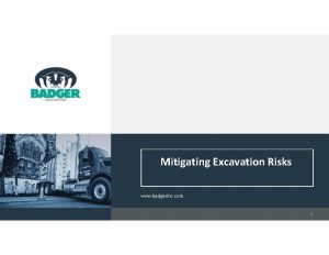 Mitigating Excavation Risks www badgerinc com 1 The