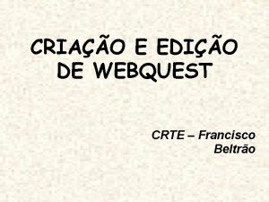 CRIAO E EDIO DE WEBQUEST CRTE Francisco Beltro