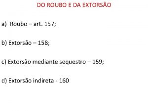 DO ROUBO E DA EXTORSO a Roubo art