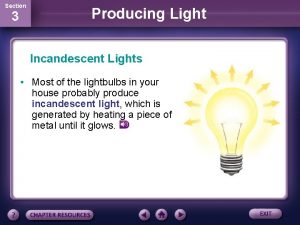 Section 3 Producing Light Incandescent Lights Most of