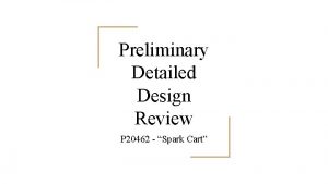 Preliminary Detailed Design Review P 20462 Spark Cart