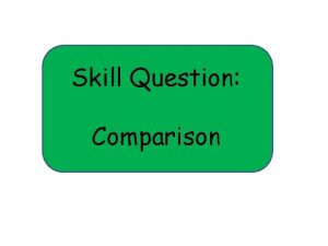 Skill Question Comparison The Comparison question is worth