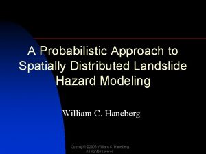 A Probabilistic Approach to Spatially Distributed Landslide Hazard