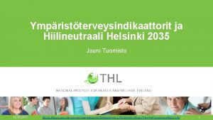 Ympristterveysindikaattorit ja Hiilineutraali Helsinki 2035 Jouni Tuomisto 13